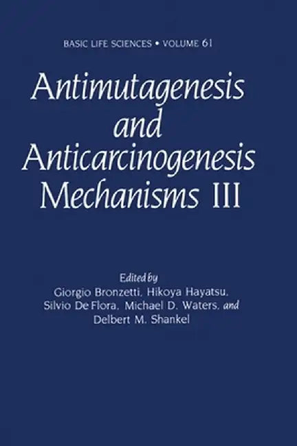 Antimutagenesis and Anticarcinogenesis Mechanisms III by Bronzetti