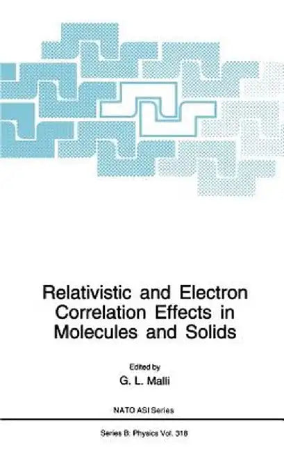 Relativistic and Electron Correlation Effects in Molecules and Solids by G. L. Malli