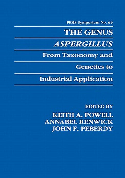 The Genus Aspergillus: From Taxonomy and Genetics to Industrial Application by Keith A. Powell