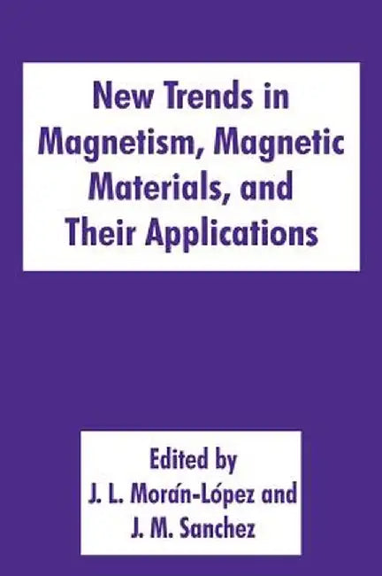 New Trends in Magnetism, Magnetic Materials, and Their Applications by J. L. Morán-López