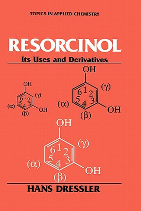 Resorcinol: Its Uses and Derivatives by Hans Dressler