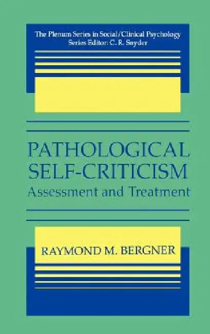 Pathological Self-Criticism: Assesment and Treatment by Raymond M. Bergner