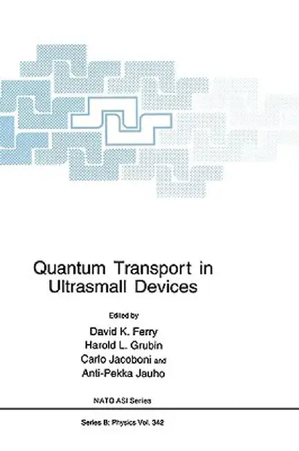 Quantum Transport in Ultrasmall Devices: Proceedings of a NATO Advanced Study Institute on Quantum Transport in Ultrasmall Devices, Held July 17-30, 1 by David K. Ferry