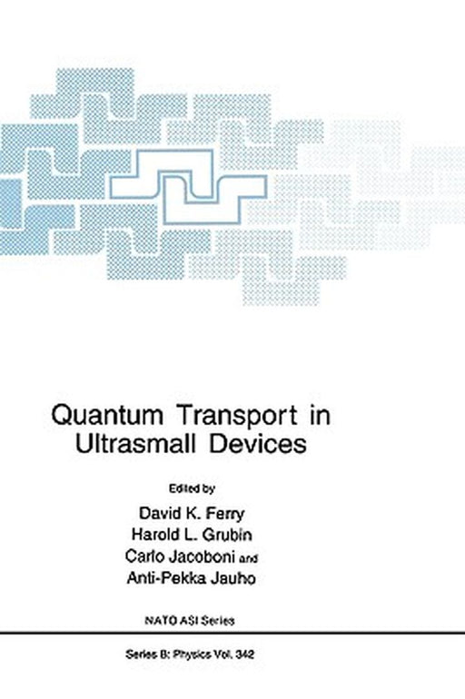 Quantum Transport in Ultrasmall Devices: Proceedings of a NATO Advanced Study Institute on Quantum Transport in Ultrasmall Devices, Held July 17-30, 1 by David K. Ferry