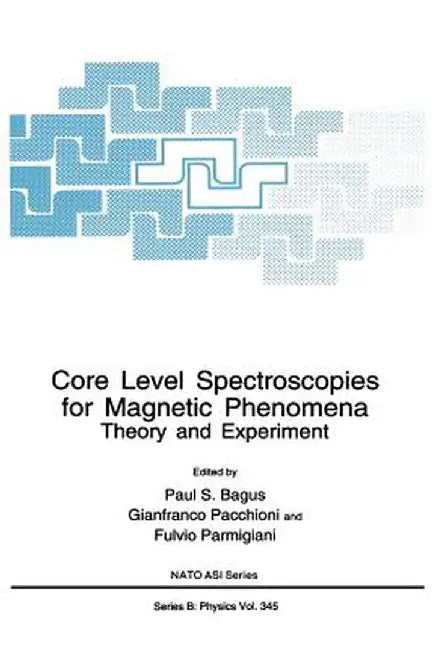 Core Level Spectroscopies for Magnetic Phenomena: Theory and Experiment by Paul S. Bagus