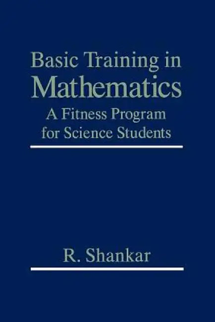 Basic Training in Mathematics: A Fitness Program for Science Students by R. Shankar