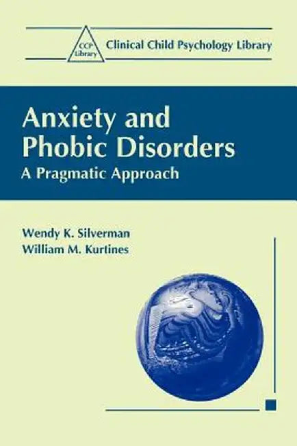 Anxiety and Phobic Disorders: A Pragmatic Approach by Wendy K. Silverman
