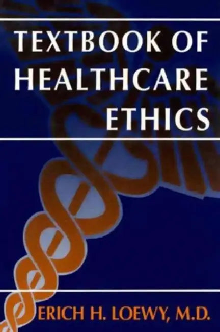 Textbook of Healthcare Ethics by Erich E. H. Loewy