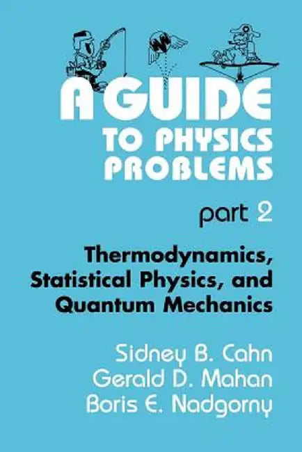 A Guide to Physics Problems: Part 2: Thermodynamics, Statistical Physics, and Quantum Mechanics by Sidney B. Cahn