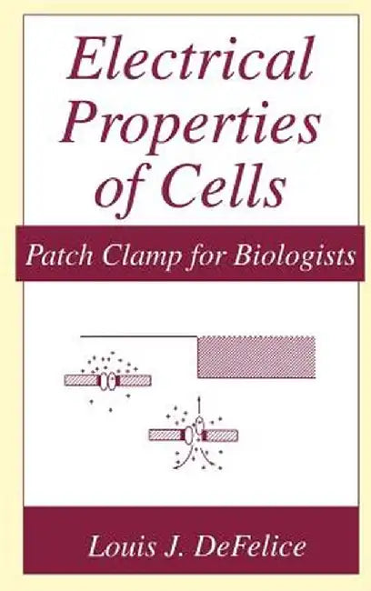 Electrical Properties of Cells: Patch Clamp for Biologists by Louis J. DeFelice