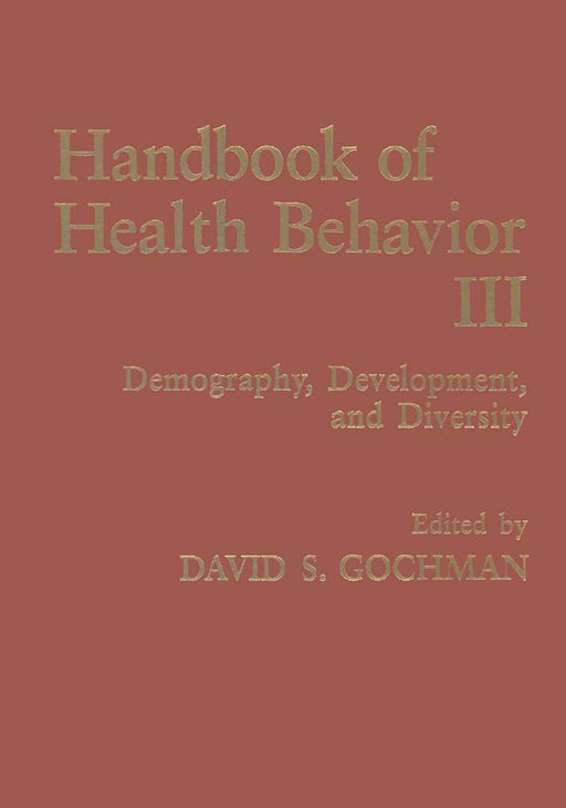 Handbook of Health Behavior Research III: Demography, Development, and Diversity by David S. Gochman