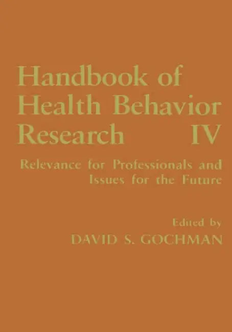 Handbook of Health Behavior Research IV: Relevance for Professionals and Issues for the Future by David S. Gochman