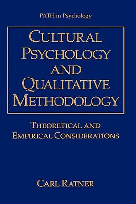 Cultural Psychology and Qualitative Methodology: Theoretical and Empirical Considerations by Carl Ratner