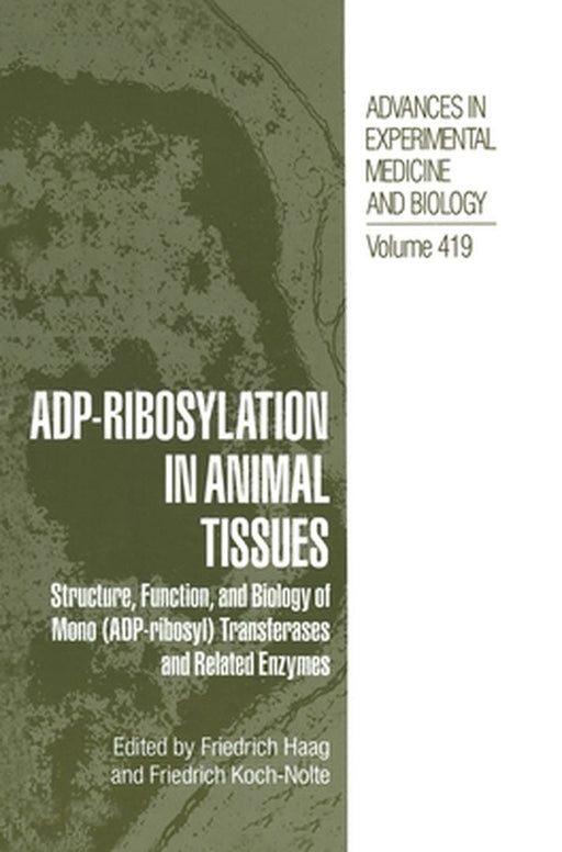 Adp Ribosylation in Animal Tissues: Structure, Function, and Biology of Mono (Adp-Ribosyl) Transferases and Related Enzymes by Friedrich Haag
