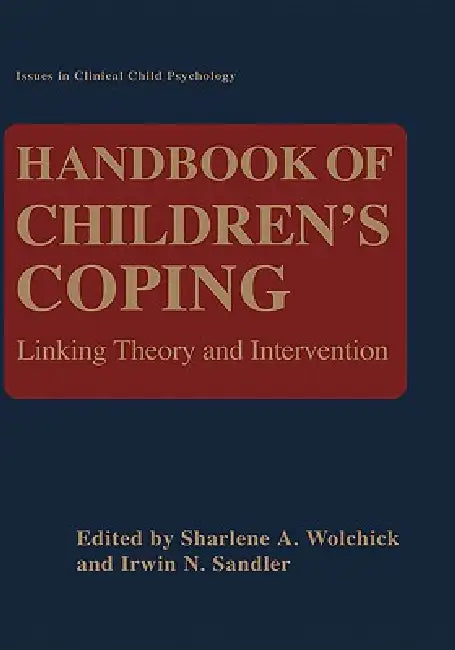 Handbook of Children's Coping: Linking Theory and Intervention by Sharlene Wolchik, Irwin N. Sandler