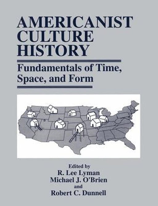 Americanist Culture History: Fundamentals of Time, Space, and Form by R. Lee Lyman