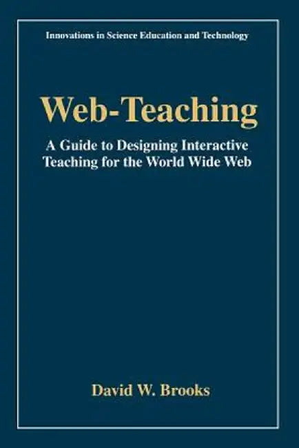 Web-Teaching: A Guide to Designing Interactive Teaching for the World Wide Web by David W. Brooks