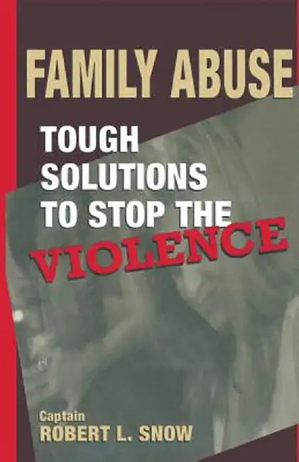 Family Abuse: Tough Solutions to Stop the Violence by Robert L. Snow