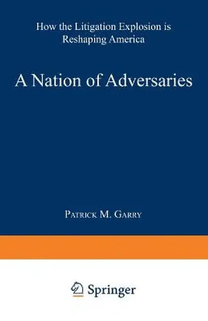 A Nation of Adversaries: How the Litigation Explosion Is Reshaping America by Patrick M. Garry
