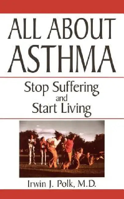 All about Asthma: Stop Suffering and Start Living by Irwin J. Polk