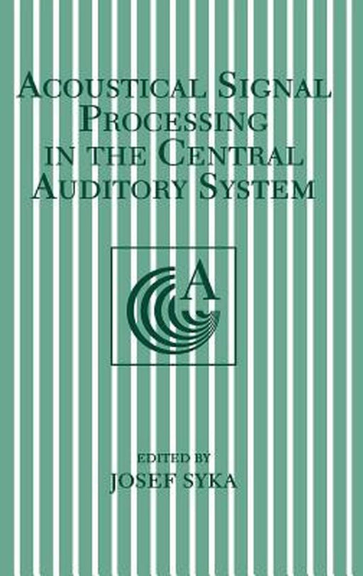 Acoustical Signal Processing in the Central Auditory System by Josef Syka