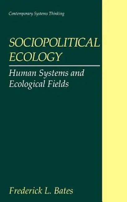 Sociopolitical Ecology: Human Systems and Ecological Fields by Frederick L. Bates