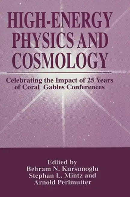 High-Energy Physics and Cosmology: Celebrating the Impact of 25 Years of Coral Gables Conferences by Behram Kursunoglu