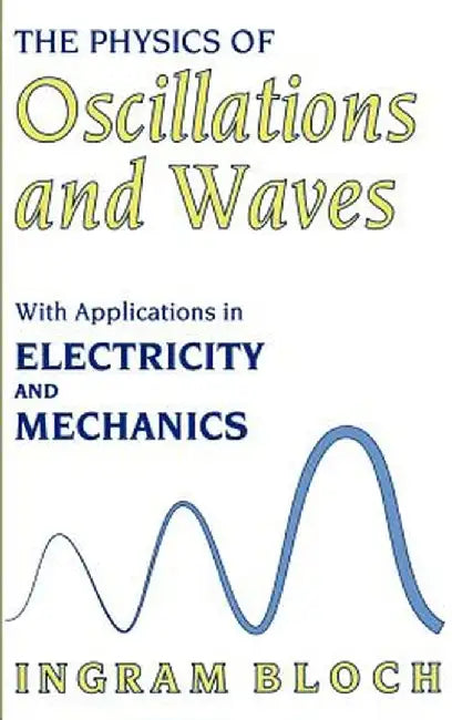 The Physics of Oscillations and Waves by Ingram Bloch