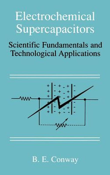 Electrochemical Supercapacitors: Scientific Fundamentals and Technological Applications by B. E. Conway