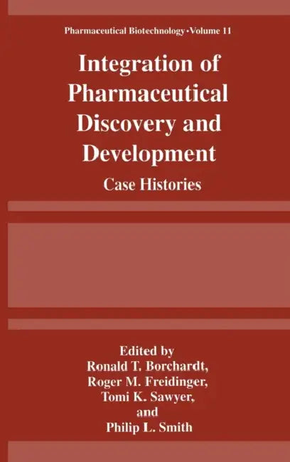 Integration of Pharmaceutical Discovery and Development: Case Histories by Ronald T. Borchardt, Roger M. Freidinger, Tomi K. Sawyer