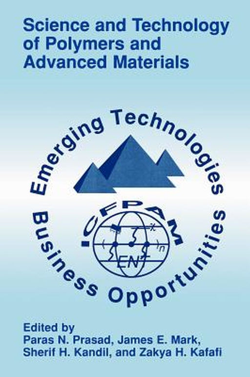 Science and Technology of Polymers and Advanced Materials: Emerging Technologies and Business Opportunities by Paras N. Prasad