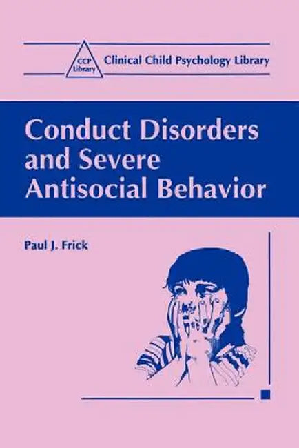 Conduct Disorders and Severe Antisocial Behavior by Paul J. Frick
