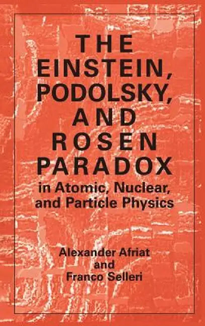 The Einstein, Podolsky, and Rosen Paradox in Atomic, Nuclear, and Particle Physics by Alexander Afriat
