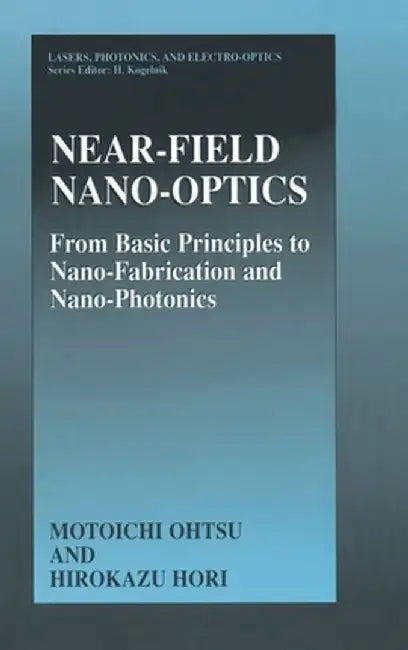 Near-Field Nano-Optics: From Basic Principles to Nano-Fabrication and Nano-Photonics by Motoichi Ohtsu