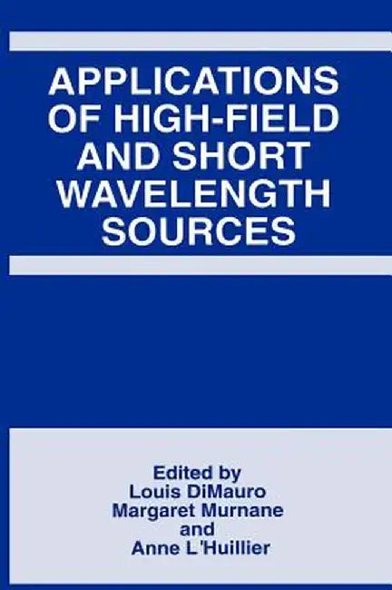 Applications of High-Field and Short Wavelength Sources by Louis Dimauro