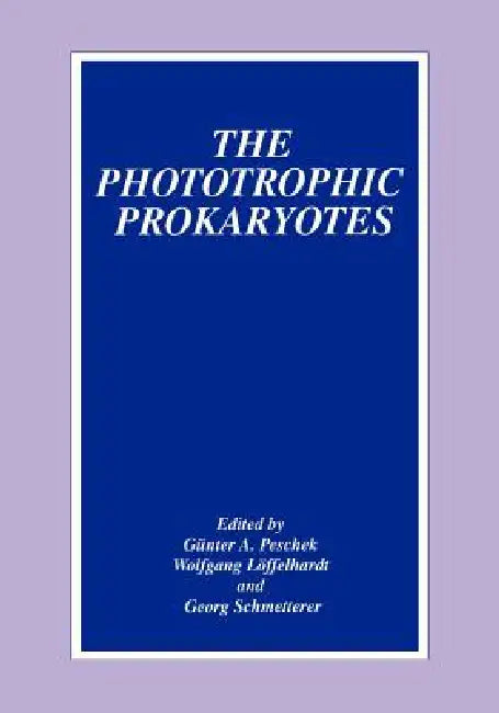 The Phototrophic Prokaryotes by Günter a. Peschek, Wolfgang Löffelhardt, Georg Schmetterer