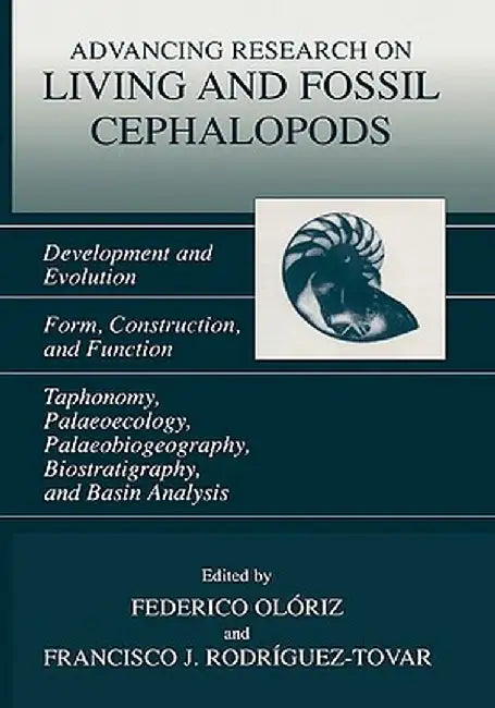 Advancing Research on Living and Fossil Cephalopods: Development and Evolution Form, Construction, and Function Taphonomy, Palaeoecology, Palaeobiogeo by Federico Olóriz