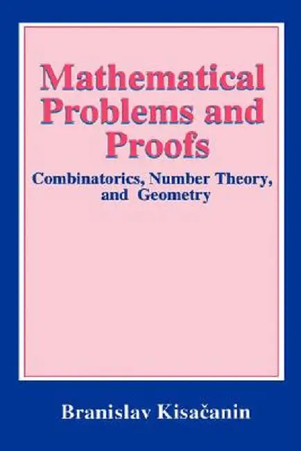 Mathematical Problems and Proofs: Combinatorics, Number Theory, and Geometry by Branislav Kisacanin