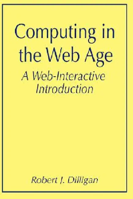 Computing in the Web Age: A Web-Interactive Introduction by Robert J. Dilligan