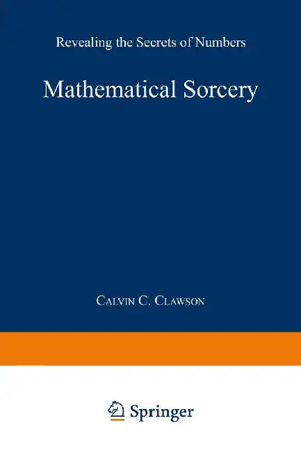 Mathematical Sorcery: Revealing the Secrets of Numbers by Calvin C. Clawson