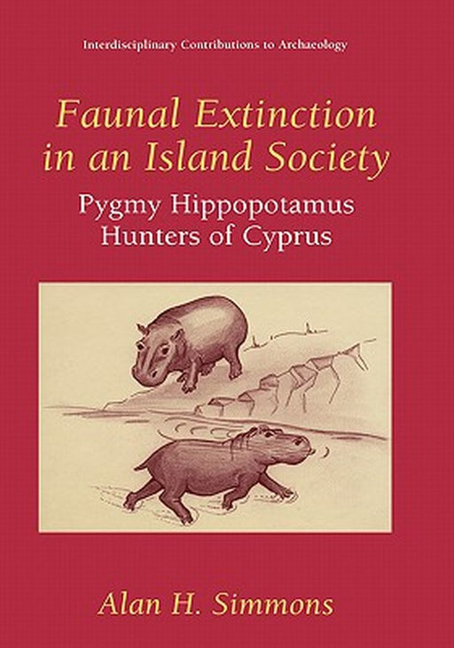 Faunal Extinction in an Island Society: Pygmy Hippopotamus Hunters of Cyprus by Alan H. Simmons