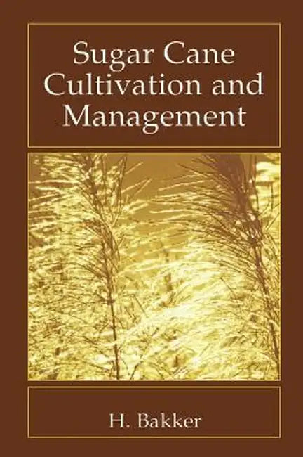 Sugar Cane Cultivation and Management by H. Bakker