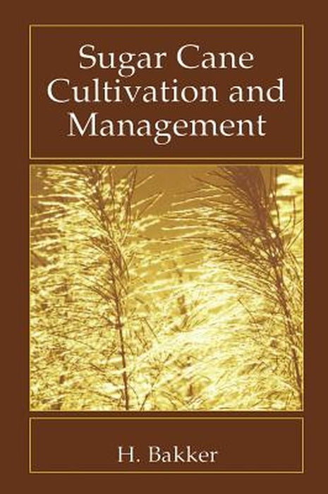 Sugar Cane Cultivation and Management by H. Bakker