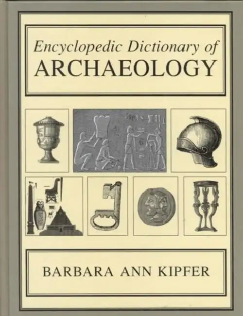 Encyclopedic Dictionary of Archaeology by Barbara Ann Kipfer