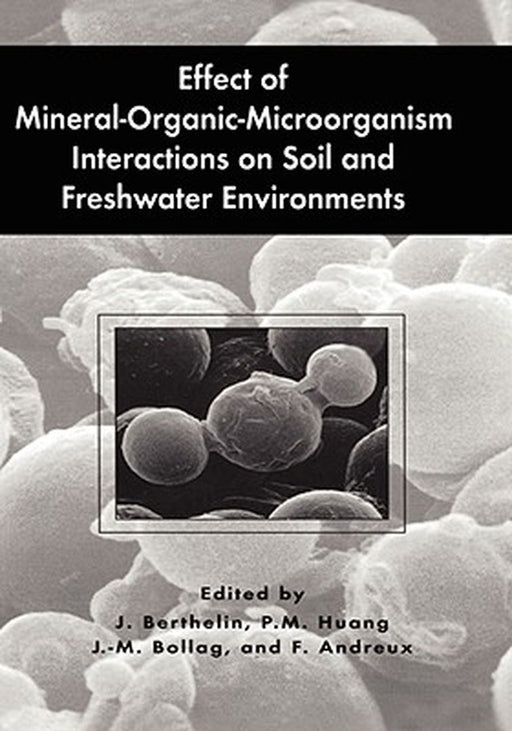 Effect of Mineral-Organic-Microorganism Interactions on Soil and Freshwater Environments by Jacques Berthelin