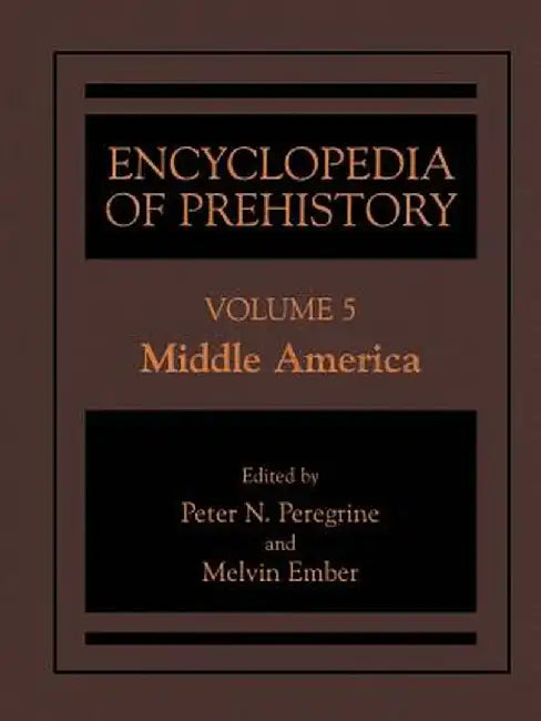 Encyclopedia of Prehistory: Volume 5: Middle America by Peter N. Peregrine