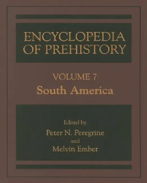 Encyclopedia of Prehistory: Volume 7: South America by Peter N. Peregrine, Melvin Ember
