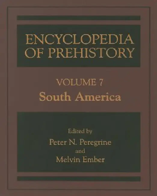 Encyclopedia of Prehistory: Volume 7: South America by Peter N. Peregrine, Melvin Ember