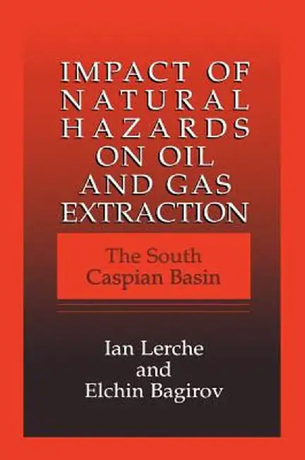Impact of Natural Hazards on Oil and Gas Extraction: The South Caspian Basin by Ian Lerche