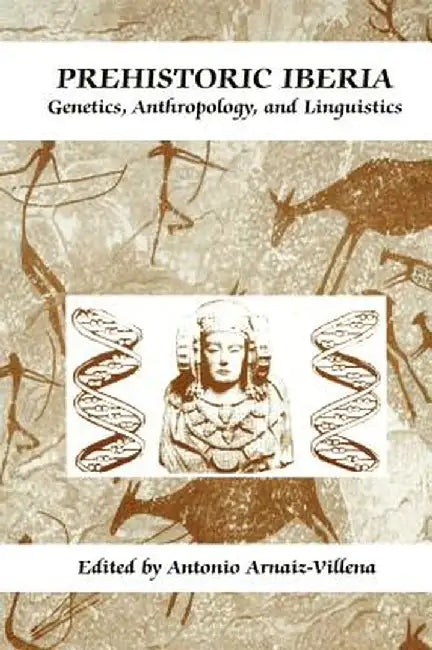 Prehistoric Iberia: Genetics, Anthropology, and Linguistics by Jorge Martínez-Laso